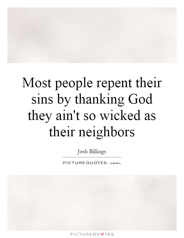 Most people repent their sins by thanking God they ain't so wicked as their neighbors Picture Quote #1