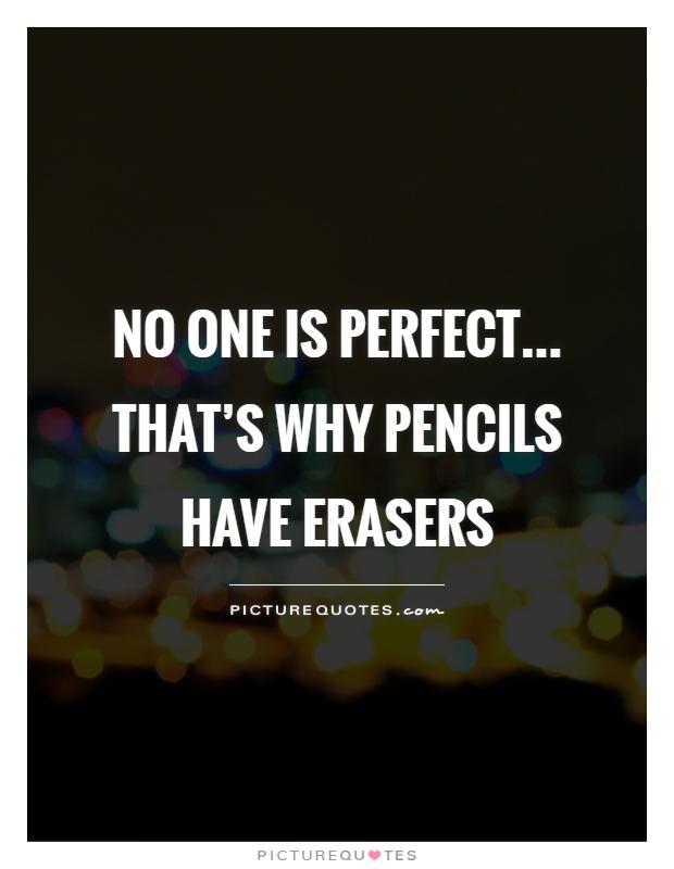 No one is perfect... that's why pencils have erasers Picture Quote #1