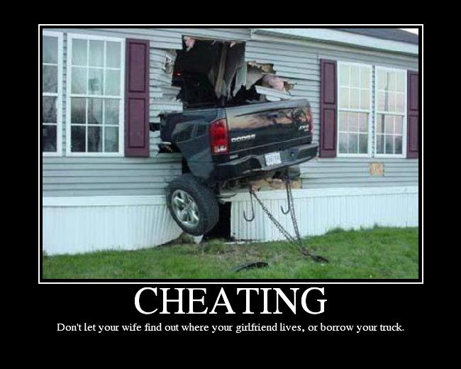 Cheating. Don’t let your wife find out where your girlfriend lives, or borrow your truck Picture Quote #1