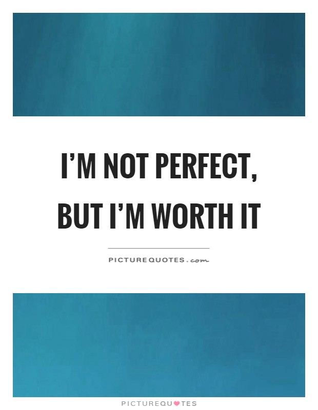 I'm not perfect, but I'm worth it Picture Quote #1