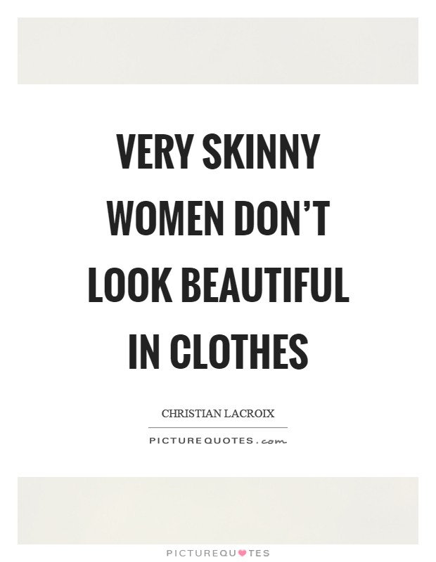 Very skinny women don’t look beautiful in clothes Picture Quote #1