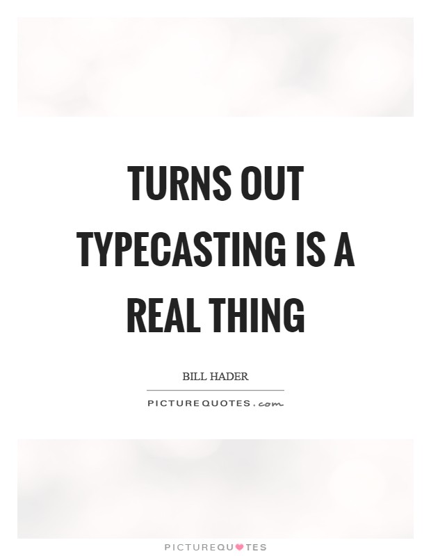 Turns out typecasting is a real thing Picture Quote #1