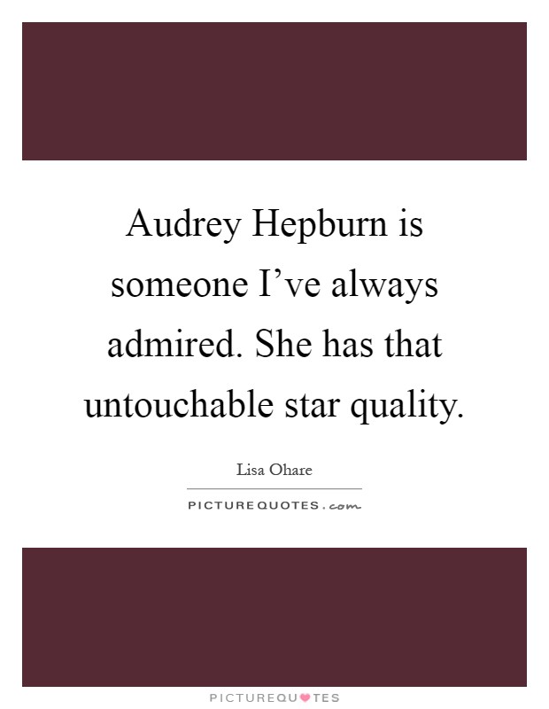 Audrey Hepburn is someone I've always admired. She has that untouchable star quality Picture Quote #1