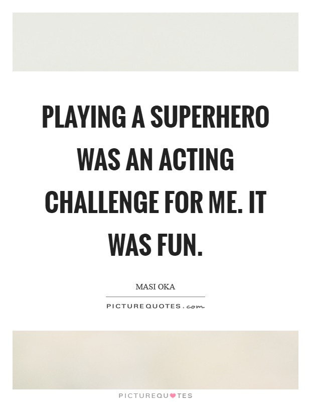 Playing a superhero was an acting challenge for me. It was fun Picture Quote #1