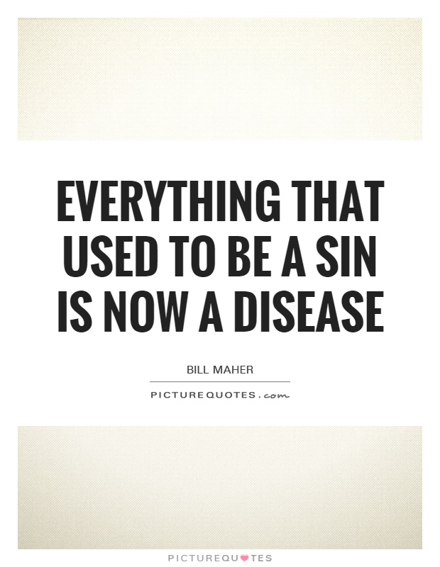 Everything that used to be a sin is now a disease Picture Quote #1