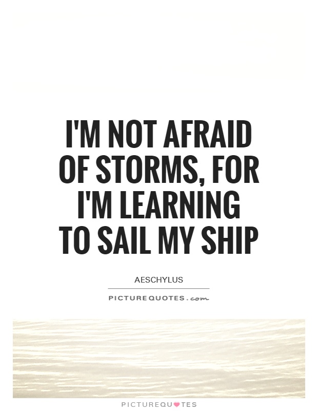 I'm not afraid of storms, for I'm learning to sail my ship Picture Quote #1