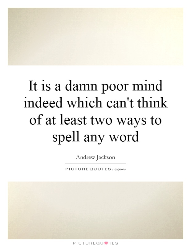 It is a damn poor mind indeed which can't think of at least two ways to spell any word Picture Quote #1