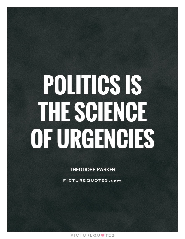 Politics is the science of urgencies Picture Quote #1