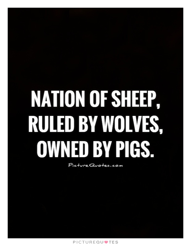 Nation of sheep, ruled by wolves, owned by pigs Picture Quote #1