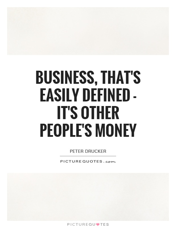 Business, that's easily defined - it's other people's money Picture Quote #1