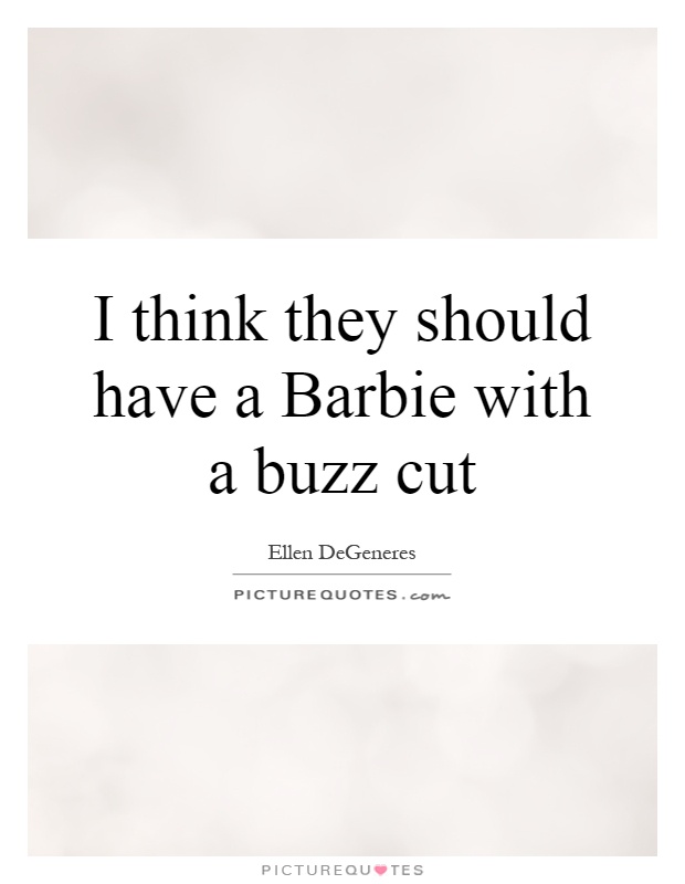 I think they should have a Barbie with a buzz cut Picture Quote #1