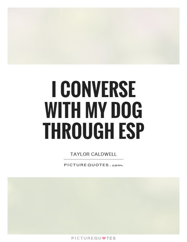 I converse with my dog through ESP Picture Quote #1