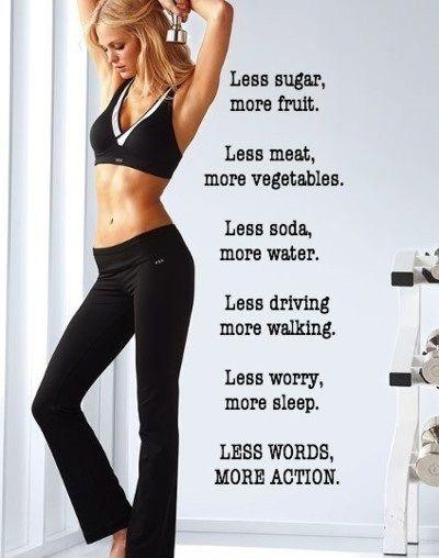 Less sugar, more fruit. Less meat, more vegetables. Less soda, more water. Less driving, more walking. Less worry, more sleep. LESS WORDS, MORE ACTION Picture Quote #1