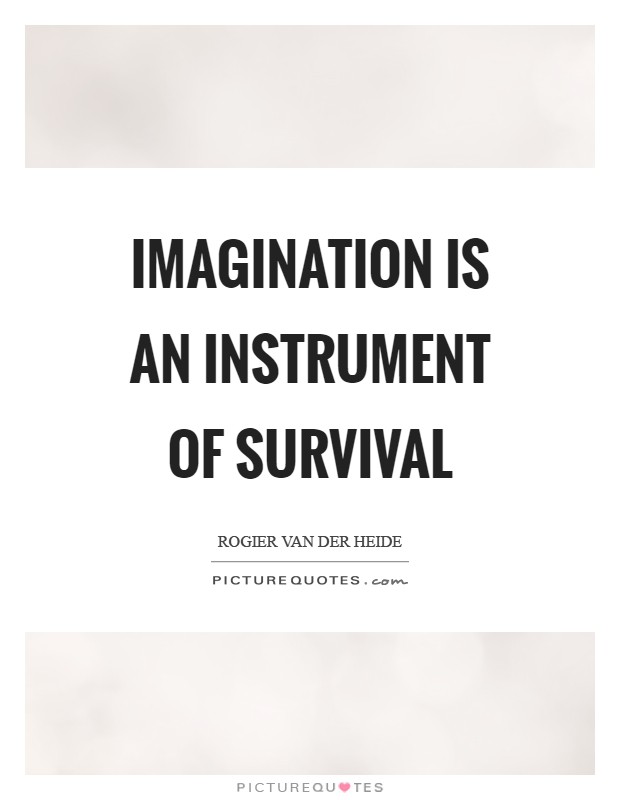Imagination is an instrument of survival Picture Quote #1