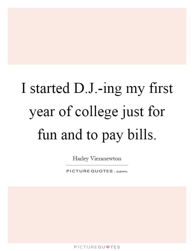 I started D.J.-ing my first year of college just for fun and to pay bills Picture Quote #1