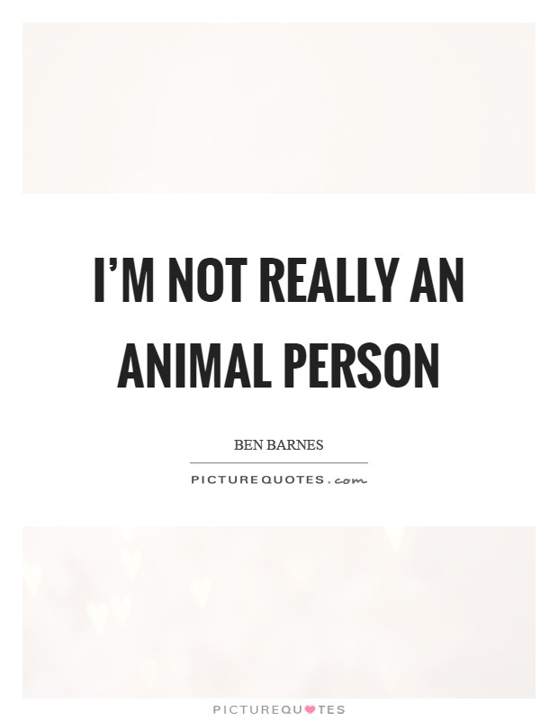 I'm not really an animal person | Picture Quotes