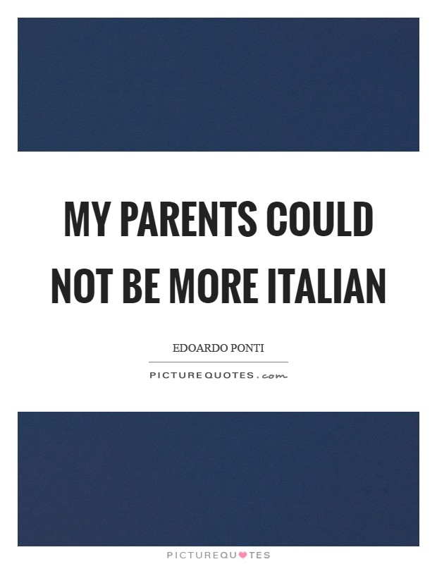 My parents could not be more Italian Picture Quote #1
