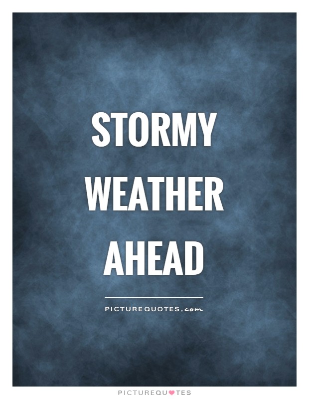 Stormy weather ahead Picture Quote #1
