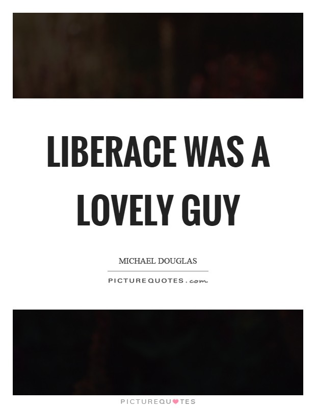 Liberace was a lovely guy Picture Quote #1