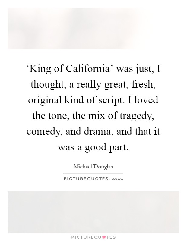 ‘King of California’ was just, I thought, a really great, fresh, original kind of script. I loved the tone, the mix of tragedy, comedy, and drama, and that it was a good part Picture Quote #1