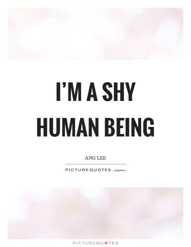 I'm a shy human being Picture Quote #1