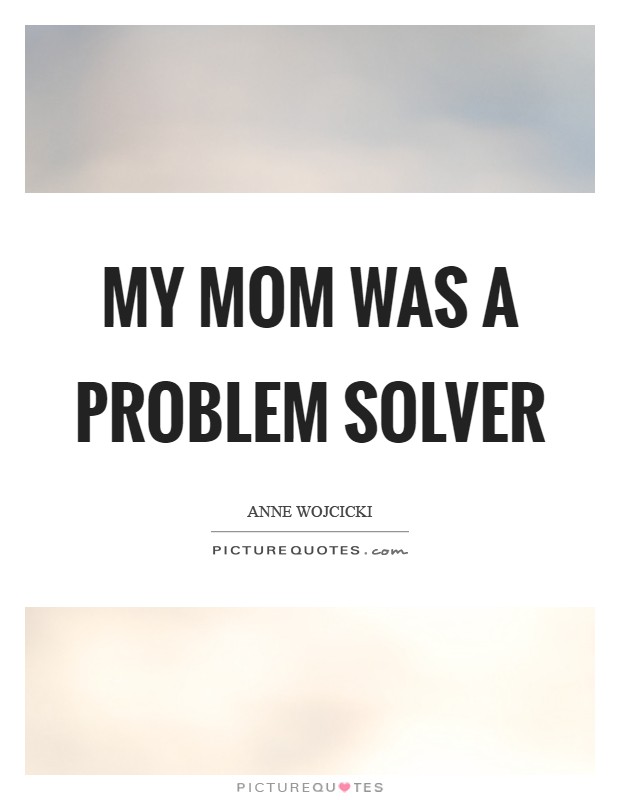 My mom was a problem solver Picture Quote #1