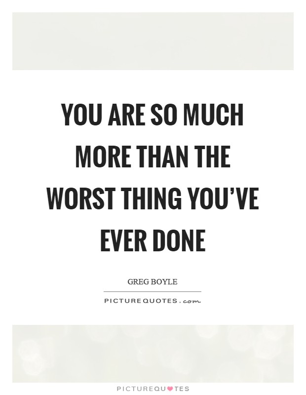 You are so much more than the worst thing you’ve ever done Picture Quote #1