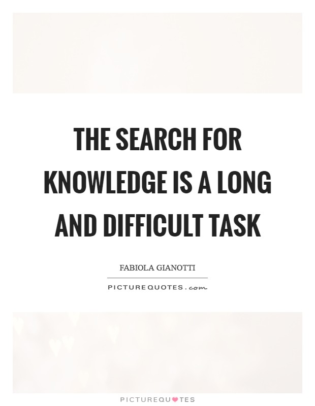 The search for knowledge is a long and difficult task Picture Quote #1