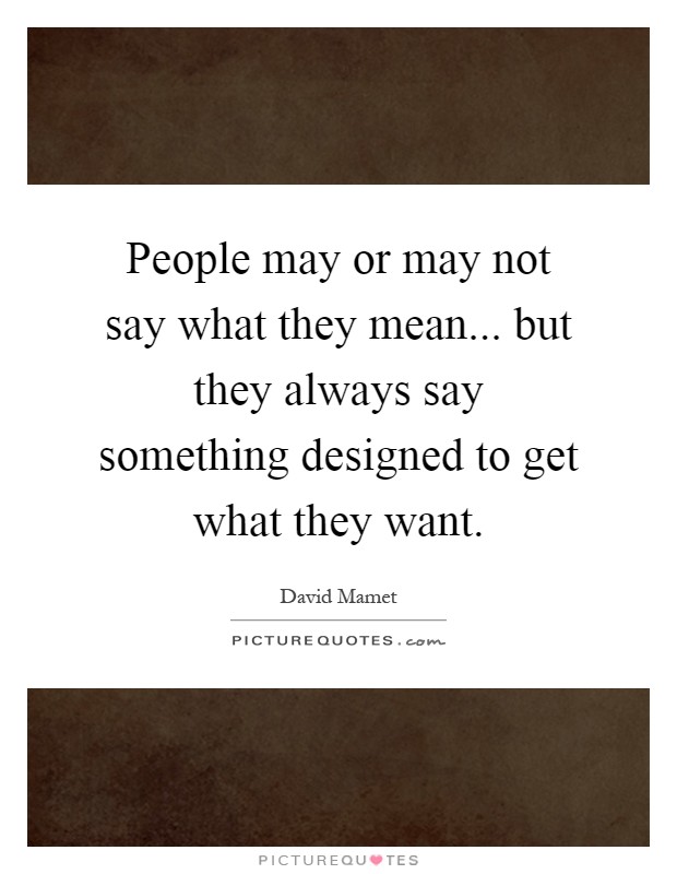 People may or may not say what they mean... but they always say something designed to get what they want Picture Quote #1