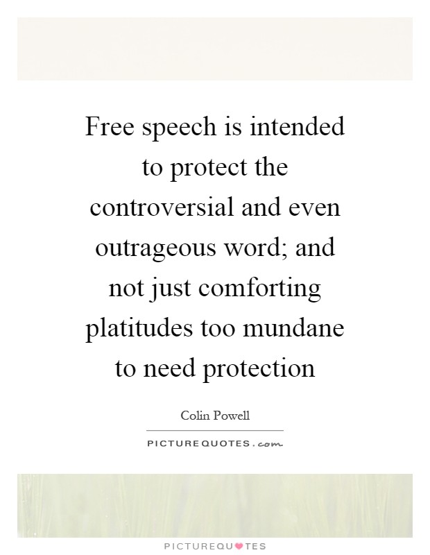 Free speech is intended to protect the controversial and even outrageous word; and not just comforting platitudes too mundane to need protection Picture Quote #1