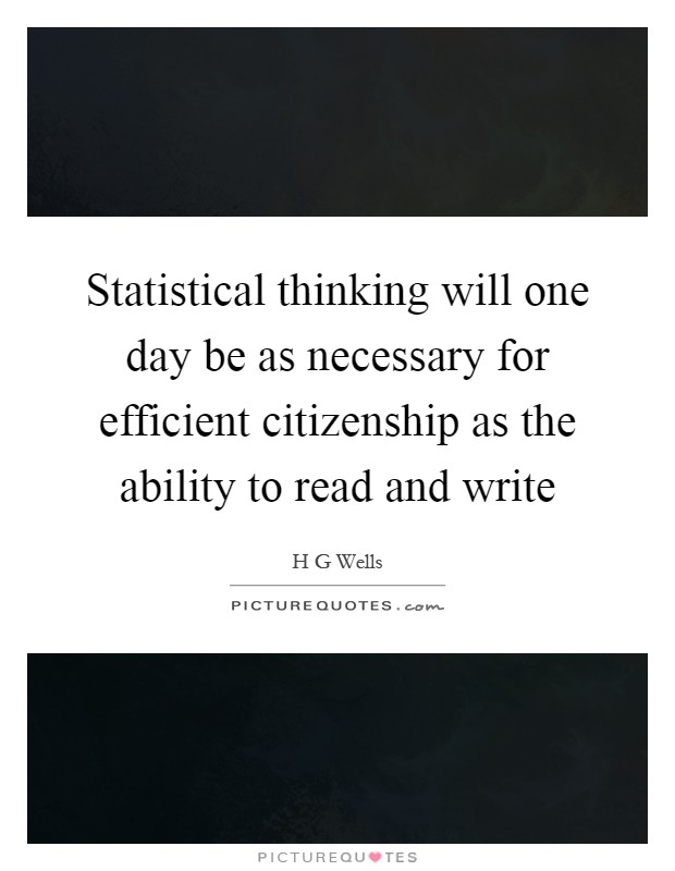Statistical thinking will one day be as necessary for efficient citizenship as the ability to read and write Picture Quote #1