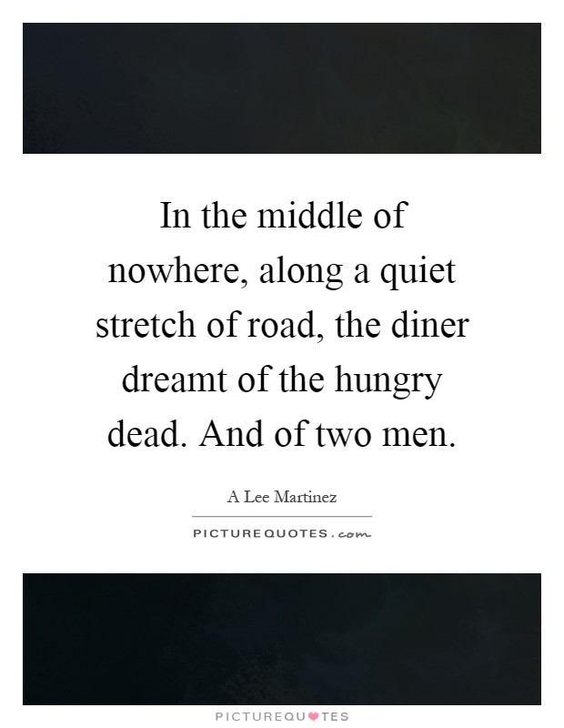 In the middle of nowhere, along a quiet stretch of road, the diner dreamt of the hungry dead. And of two men Picture Quote #1