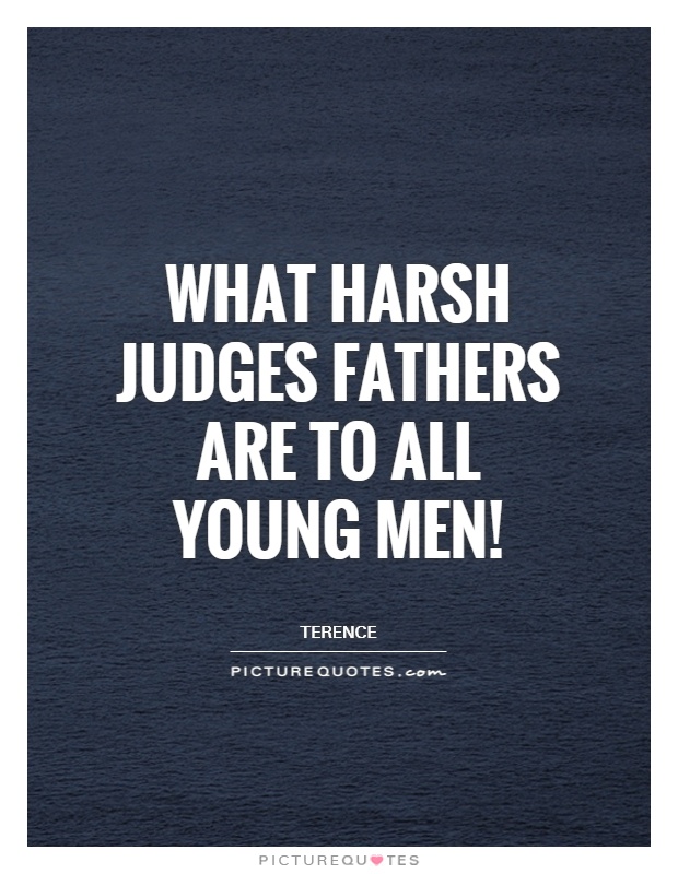 What harsh judges fathers are to all young men! Picture Quote #1