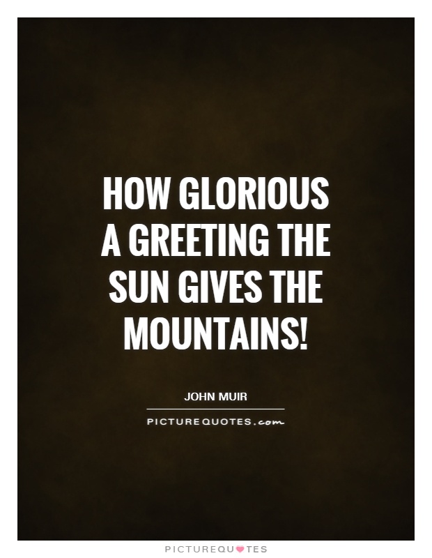 How glorious a greeting the sun gives the mountains! Picture Quote #1