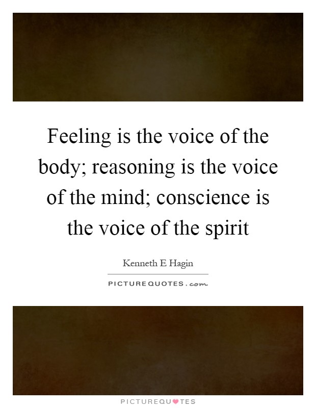 Feeling is the voice of the body; reasoning is the voice of the mind; conscience is the voice of the spirit Picture Quote #1