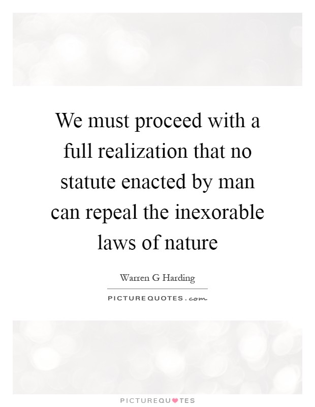 We must proceed with a full realization that no statute enacted by man can repeal the inexorable laws of nature Picture Quote #1