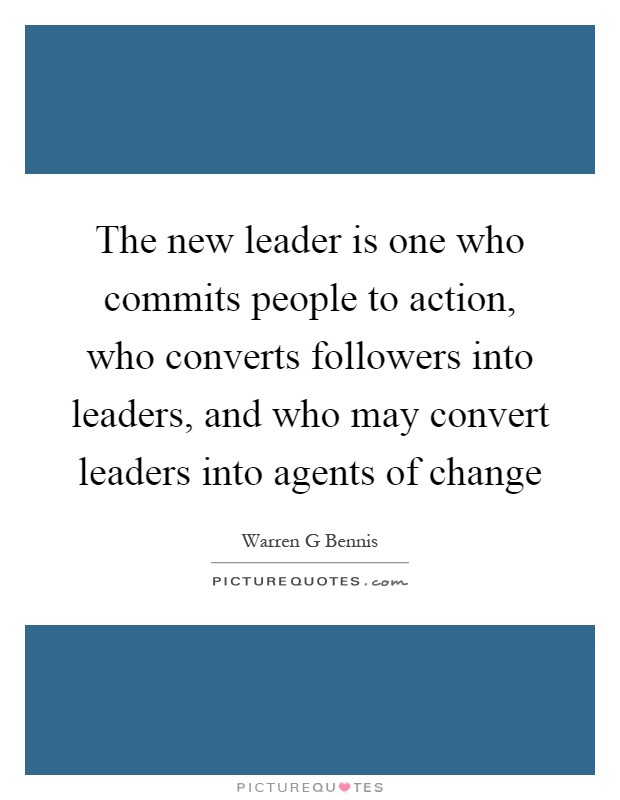 The new leader is one who commits people to action, who converts followers into leaders, and who may convert leaders into agents of change Picture Quote #1