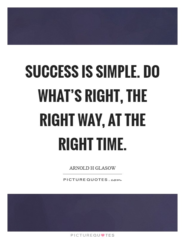 Success is simple. Do what's right, the right way, at the right time Picture Quote #1