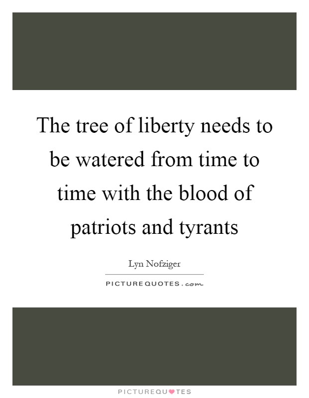 The tree of liberty needs to be watered from time to time with the blood of patriots and tyrants Picture Quote #1
