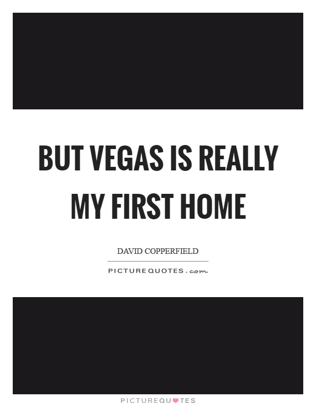 But Vegas is really my first home Picture Quote #1