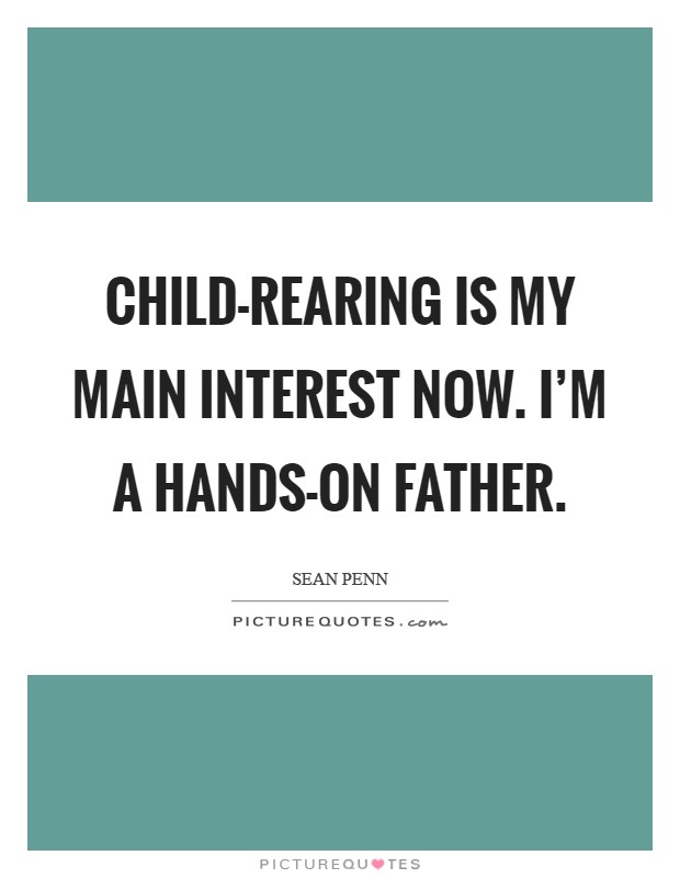 Child-rearing is my main interest now. I’m a hands-on father Picture Quote #1