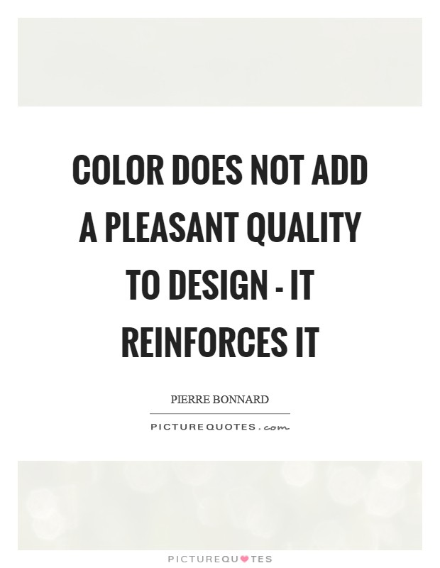 Color does not add a pleasant quality to design - it reinforces it Picture Quote #1