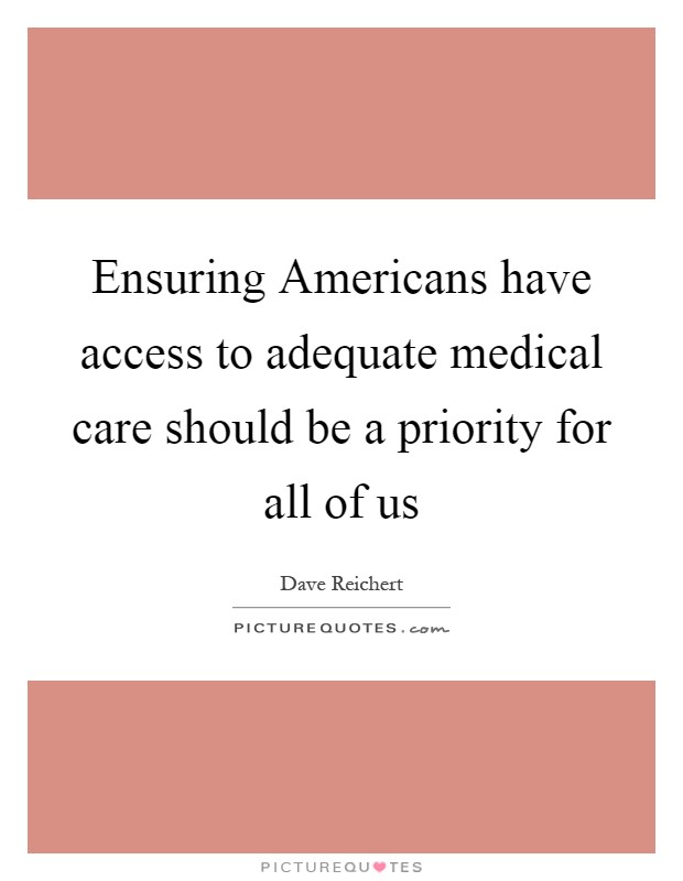 Ensuring Americans have access to adequate medical care should be a priority for all of us Picture Quote #1