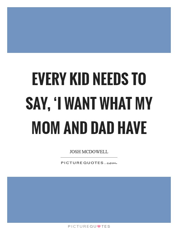 Every kid needs to say, ‘I want what my mom and dad have Picture Quote #1