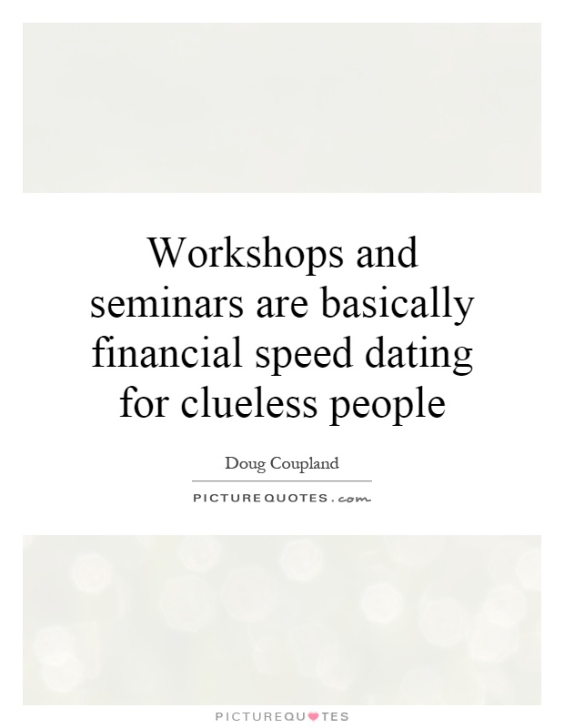 Workshops and seminars are basically financial speed dating for clueless people Picture Quote #1