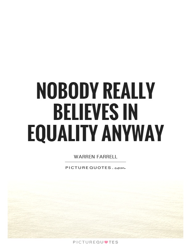 Nobody really believes in equality anyway Picture Quote #1