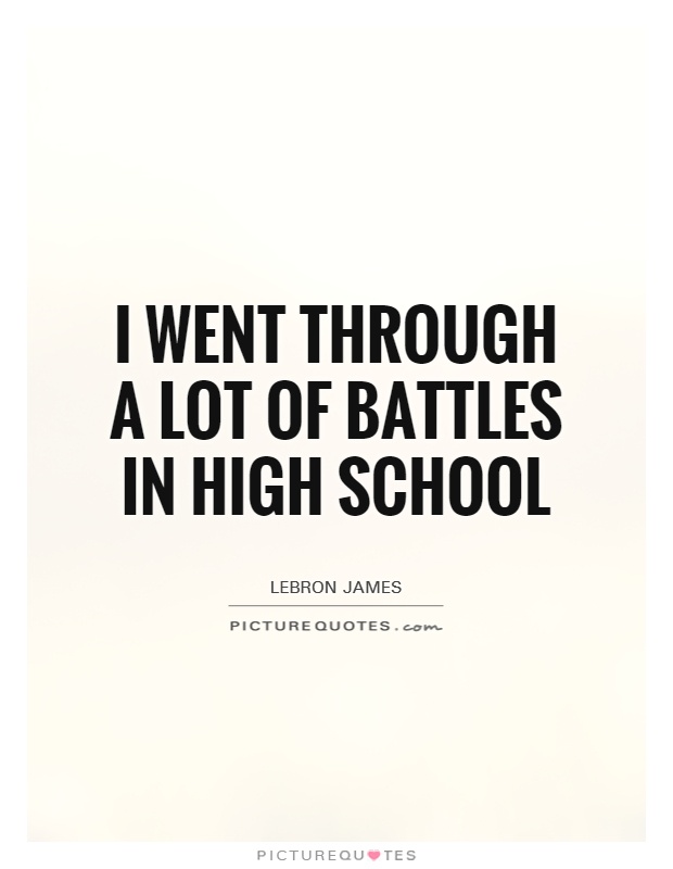 I went through a lot of battles in high school Picture Quote #1