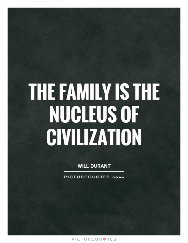The family is the nucleus of civilization Picture Quote #1