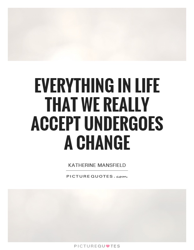 Everything in life that we really accept undergoes a change Picture Quote #1