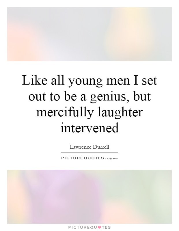 Like all young men I set out to be a genius, but mercifully laughter intervened Picture Quote #1